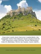 English Land and English Landlords: An Enquiry Into the Origin and Character of the English Land System, with Proposals for Its Reform. with an Index, di George Charles Brodrick edito da Nabu Press