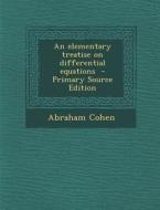 An Elementary Treatise on Differential Equations di Abraham Cohen edito da Nabu Press
