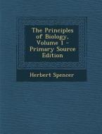 The Principles of Biology, Volume 1 di Herbert Spencer edito da Nabu Press