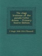 The Stage Irishman of the Pseudo-Celtic Drama di F. Hugh 1848-1916 O'Donnell edito da Nabu Press