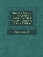 Grant's Novels: The Queen's Cadet. the Black Watch - Primary Source Edition di James Grant edito da Nabu Press