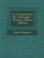 La Conspiration de L'Etranger - Primary Source Edition di Albert Mathiez edito da Nabu Press