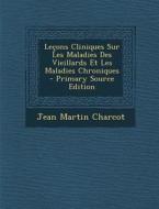 Lecons Cliniques Sur Les Maladies Des Vieillards Et Les Maladies Chroniques di Jean Martin Charcot edito da Nabu Press