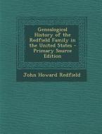 Genealogical History of the Redfield Family in the United States - Primary Source Edition di John Howard Redfield edito da Nabu Press