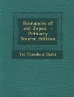 Romances of Old Japan - Primary Source Edition di Yei Theodora Ozaki edito da Nabu Press