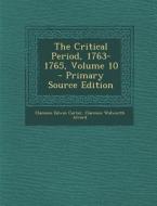 The Critical Period, 1763-1765, Volume 10 - Primary Source Edition di Clarence Edwin Carter, Clarence Walworth Alvord edito da Nabu Press