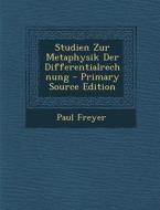 Studien Zur Metaphysik Der Differentialrechnung - Primary Source Edition di Paul Freyer edito da Nabu Press
