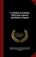 A Yankee In Canada, With Anti-slavery And Reform Papers di William Ellery Channing, Ralph Waldo Emerson, Henry David Thoreau edito da Andesite Press
