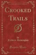 Crooked Trails (classic Reprint) di Frederic Remington edito da Forgotten Books