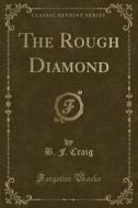 The Rough Diamond (classic Reprint) di B F Craig edito da Forgotten Books