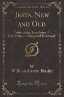 Jests, New and Old: Containing Anecdotes of Celebrities, Living and Deceased (Classic Reprint) di William Carew Hazlitt edito da Forgotten Books