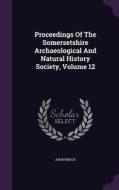 Proceedings Of The Somersetshire Archaeological And Natural History Society, Volume 12 di Anonymous edito da Palala Press