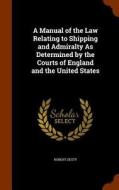 A Manual Of The Law Relating To Shipping And Admiralty As Determined By The Courts Of England And The United States di Robert Desty edito da Arkose Press