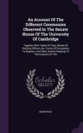 An Account Of The Different Ceremonies Observed In The Senate House Of The University Of Cambridge di Adam Wall edito da Palala Press