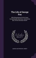 The Life Of George Fox di Samuel MacPherson Janney edito da Palala Press