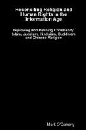 Reconciling Religion and Human Rights in the Information Age - Improving and Refining Christianity, Islam, Judaism, Hind di Mark O'Doherty edito da Lulu.com