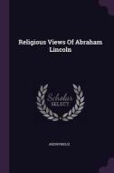 Religious Views of Abraham Lincoln di Anonymous edito da CHIZINE PUBN