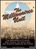 The Millionaires' Unit: The Aristocratic Flyboys Who Fought the Great War and Invented American Air Power di Marc Wortman edito da Tantor Media Inc