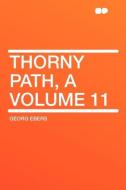 Thorny Path, a Volume 11 di Georg Ebers edito da HardPress Publishing