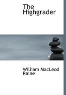 The Highgrader di William MacLeod Raine edito da BiblioLife