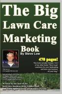The Big Lawn Care Marketing Book: This Book Contains 470 Pages of Marketing Ideas to Help Your Lawn Care & Landscaping Business Grow. di Steve Low edito da Createspace