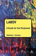 Labov: A Guide for the Perplexed di Matthew J. Gordon edito da BLOOMSBURY ACADEMIC US