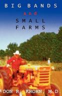 Big Bands and Small Farms di Don R. Krohn M. D. edito da Createspace