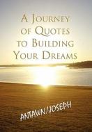 A Journey of Quotes to Building Your Dreams di Antawn Barb &. Joe Barb III edito da Xlibris