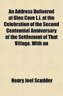 An Address Delivered At Glen Cove L.i. At The Celebration Of The Second Centennial Anniversary Of The Settlement Of That Village. With An di Henry Joel Scudder edito da General Books Llc