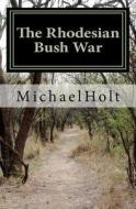 The Rhodesian Bush War di MR Michael Holt edito da Createspace