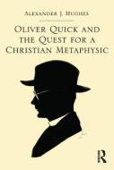Oliver Quick and the Quest for a Christian Metaphysic di Alexander J. Hughes edito da ROUTLEDGE