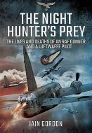 Night Hunter's Prey: The Lives and Deaths of an RAF Gunner and a Luftwaffe Pilot di Iain Gordon edito da Pen & Sword Books Ltd