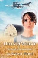 Hills of Wheat: The Amish of Lancaster di Sarah Price edito da Createspace