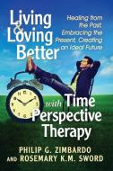 Living and Loving Better with Time Perspective Therapy di Philip G. Zimbardo edito da McFarland