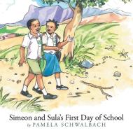 Simeon and Sula's First Day of School di Pamela Schwalbach edito da AUTHORHOUSE