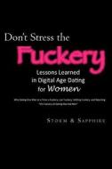 Don't Stress the Fuckery: Lessons Learned in Digital Age Dating for Women di Storm, Sapphire edito da Createspace