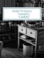 Grits'n Gravy Country Cookin' di Delta Harless edito da Createspace