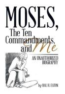 Moses, the Ten Commandments, and Me di Hal H. Eaton edito da Xlibris