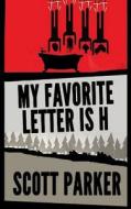 My Favorite Letter Is H di Scott Parker edito da Createspace