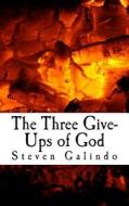 The Three Give-Ups of God di Steven Galindo edito da Createspace