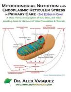 Mitochondrial Nutrition and Endoplasmic Reticulum Stress in Primary Care, Second: A Three-Part Learning System of Text, Slides, & Video Providing Acce di Alex Vasquez edito da Createspace