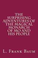 The Surprising Adventures of the Magical Monarch of Mo and His People di L. Frank Baum edito da Createspace