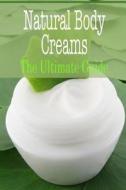 Natural Body Creams: The Ultimate Guide di Johanna Davidson edito da Createspace
