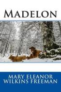 Madelon di Mary Eleanor Wilkins Freeman edito da Createspace