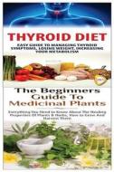 Thyroid Diet & the Beginners Guide to Medicinal Plants di Lindsey P edito da Createspace Independent Publishing Platform