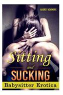 Babysitter Erotica: Sitting and Sucking di Audrey Ashmore edito da Createspace