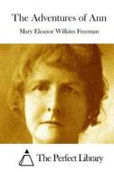 The Adventures of Ann di Mary Eleanor Wilkins Freeman edito da Createspace