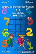 Sudoku Ad Incastro Per Bambini 8x8 - Da Facile a Difficile - Volume 2 - 145 Puzzle di Nick Snels edito da Createspace