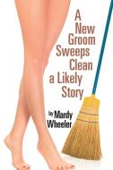 A New Groom Sweeps Clean a Likely Story di Mardy Wheeler edito da Xlibris