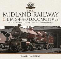 Midland Railway and L M S 4-4-0 Locomotives: Their Design, Operation and Performance di David Maidment edito da PEN & SWORD TRANSPORT